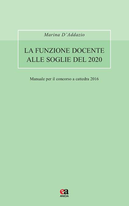 La funzione docente alle soglie del 2020. Avvertenze generali. Manuale per il concorso a cattedra 2016 - Marina D'Addazio - copertina