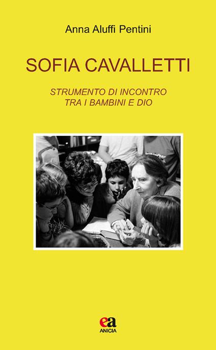Sofia Cavalletti. Strumento di incontro tra i bambini e Dio - Anna Aluffi Pentini - copertina