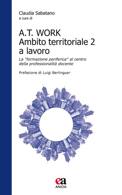 A.T. Work. Ambito territoriale 2 a lavoro. La «formazione periferica» al centro della professionalità docente - copertina