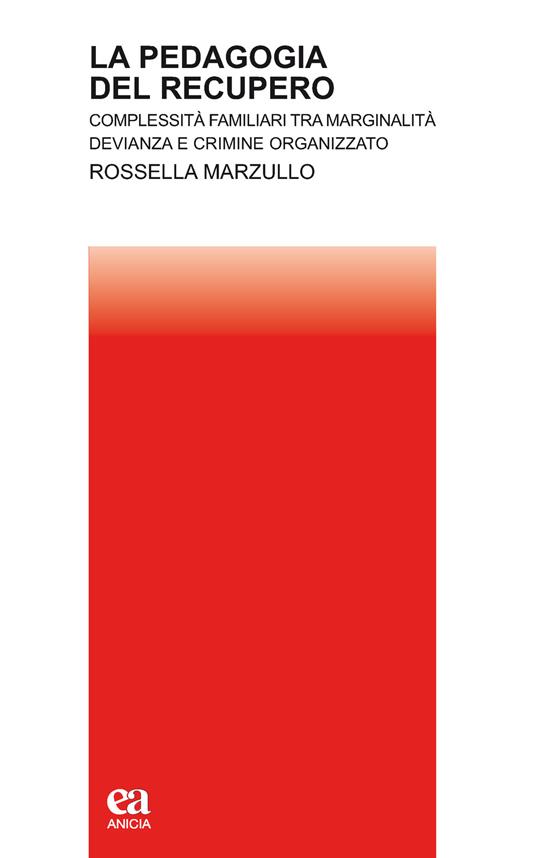 La pedagogia del recupero. Complessità familiari tra marginalità, devianza e crimine organizzato - Rossella Marzullo - copertina