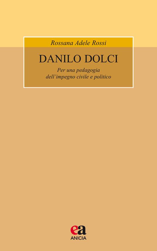 Danilo Dolci. Per una pedagogia dell'impegno civile e politico. Nuova ediz. - Rossana Adele Rossi - copertina
