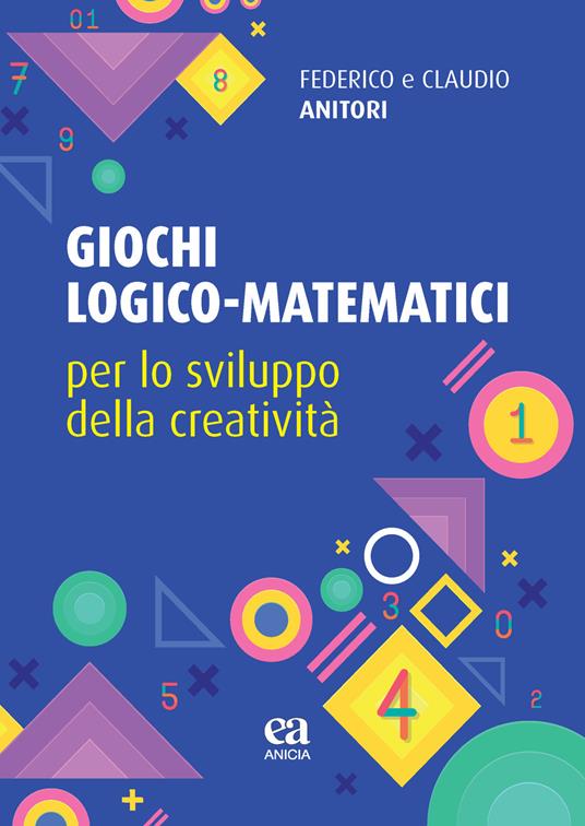 Giochi logico-matematici per lo sviluppo della creatività - Federico Anitori,Claudio Anitori - copertina