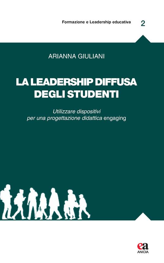 La leadership diffusa degli studenti. Utilizzare dispositivi per una progettazione didattica engaging - Arianna Giuliani - copertina