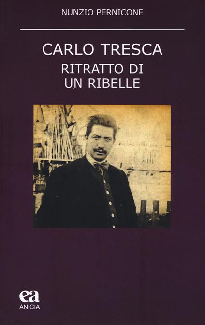 Carlo Tresca. Ritratto di un ribelle - Nunzio Pernicone - copertina