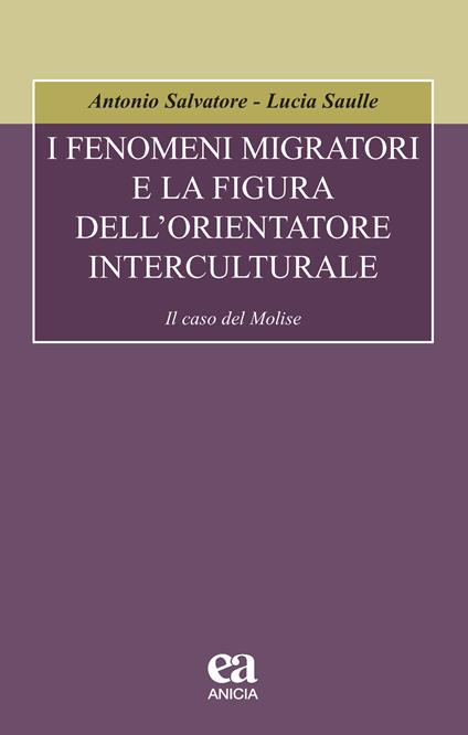 I fenomeni migratori e la figura dell'orientatore interculturale. Il caso del Molise - Antonio Salvatore,Lucia Saulle - copertina