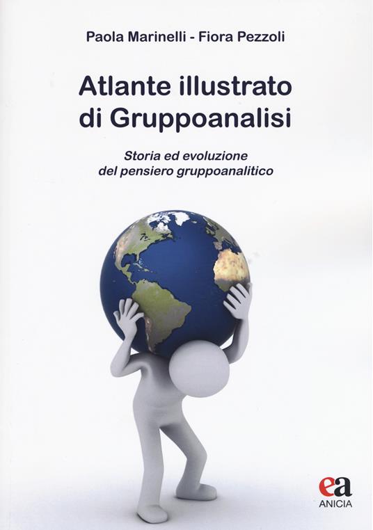 Atlante illustrato di gruppoanalisi. Storia ed evoluzione del pensiero gruppoanalitico - Paola Marinelli,Fiora Pezzoli - copertina