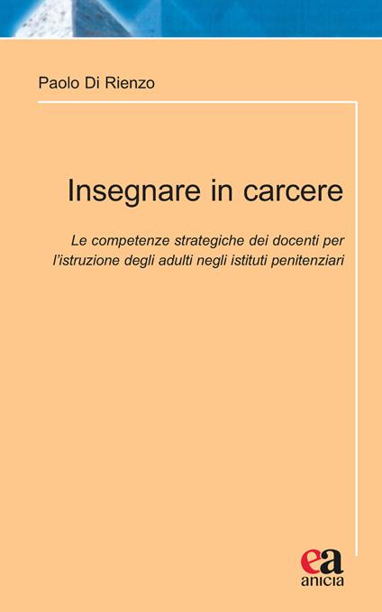 Insegnare in carcere. Le competenze strategiche dei docenti per l'istruzione degli adulti negli istituti penitenziari - Paolo Di Rienzo - copertina
