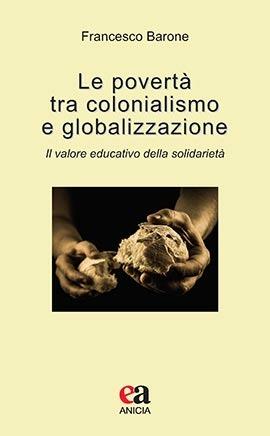 Le povertà tra colonialismo e globalizzazione. Il valore educativo della solidarietà - Francesco Barone - copertina