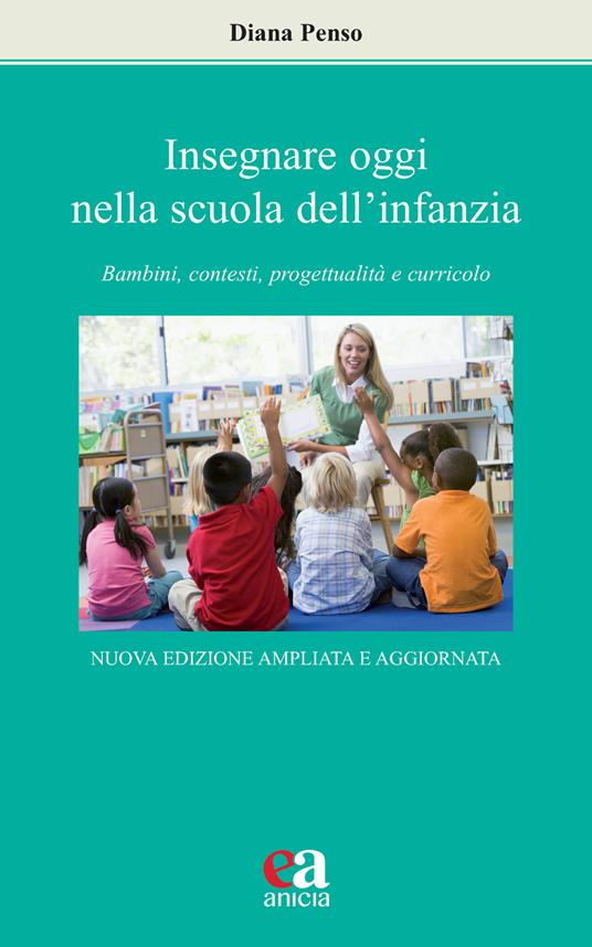 Insegnare oggi nella scuola dell'infanzia. Bambini, contesti, progettualità e curricolo. Nuova ediz. - Diana Penso - copertina