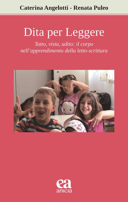 Dita per leggere. Tatto, vista, udito: il corpo nell'apprendimento della letto-scrittura - Caterina Angelotti,Renata Puleo - copertina
