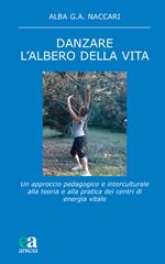 Danzare. L'albero della vita. Un approccio pedagogico e interculturale alla teoria e alla pratica dei centri di energia vitale