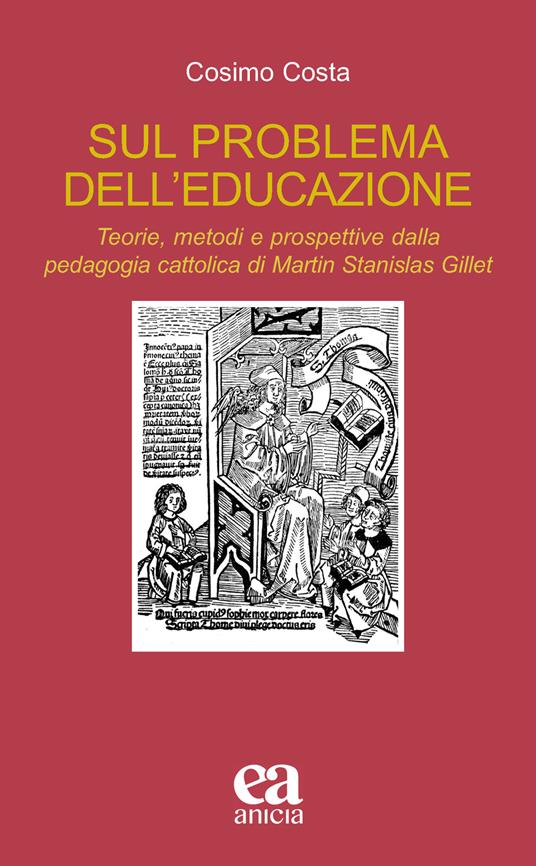 Sul problema dell'educazione. Teorie, metodi e prospettive dalla pedagogia cattolica di Martin Stanislas Gillet - Cosimo Costa - copertina