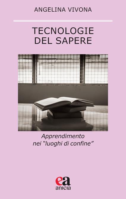 Tecnologie del sapere. Apprendimento nei «luoghi di confine» - Angelina Vivona - copertina