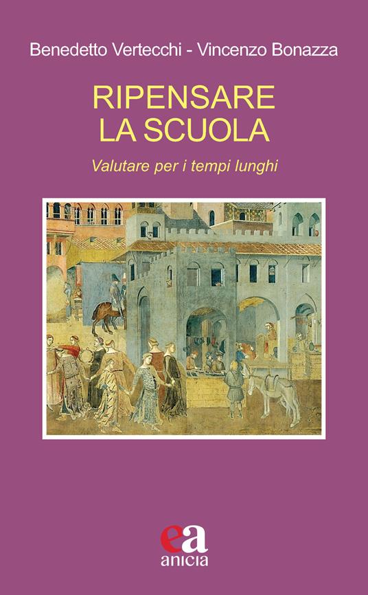 Ripensare la scuola. Valutare per i tempi lunghi - Benedetto Vertecchi,Vincenzo Bonazza - copertina