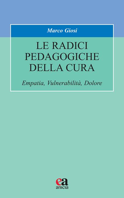 Le radici pedagogiche della cura. Empatia, vulnerabilità, dolore. Nuova ediz. - Marco Giosi - copertina