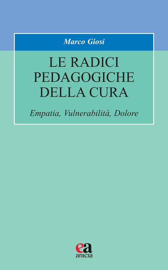 Le radici pedagogiche della cura. Empatia, vulnerabilità, dolore. Nuova ediz. - Marco Giosi - copertina