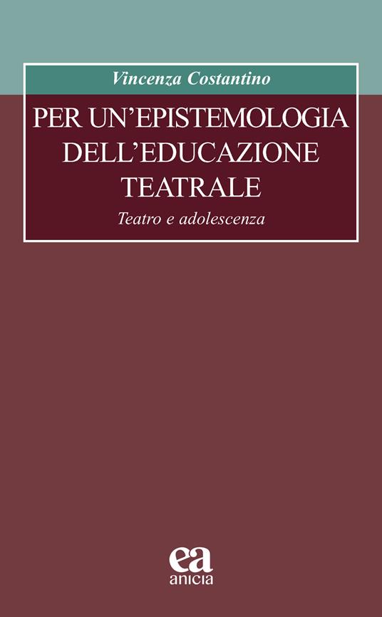 Per un'epistemologia dell'educazione teatrale. Teatro e adolescenza - Vincenza Costantino - copertina