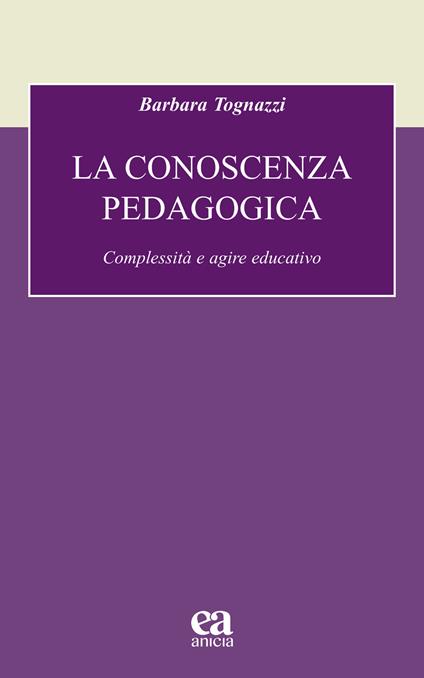 La conoscenza pedagogica. Complessità e agire educativo - Barbara Tognazzi - copertina