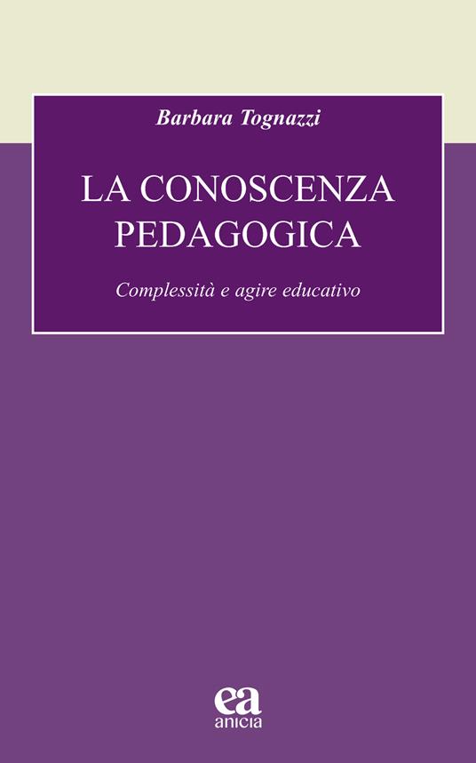 La conoscenza pedagogica. Complessità e agire educativo - Barbara Tognazzi - copertina
