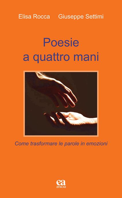 Poesie a quattro mani. Come trasformare le parole in emozioni - Giuseppe Settimi,Elisa Rocca - copertina