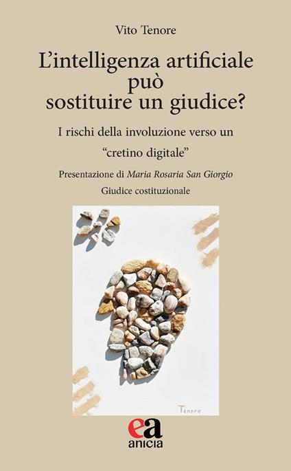 L'intelligenza artificiale può sostituire un giudice? I rischi della involuzione verso un «cretino digitale» - Vito Tenore - copertina