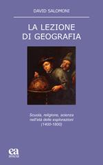 La lezione di geografia. Scuola, religione, scienza nell'età delle esplorazioni (1400-1800)