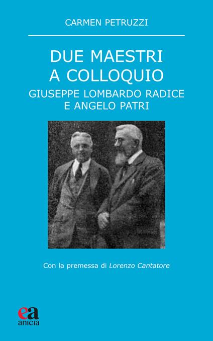 Due maestri a colloquio. Giuseppe Lombardo Radice e Angelo Patri - Carmen Petruzzi - copertina