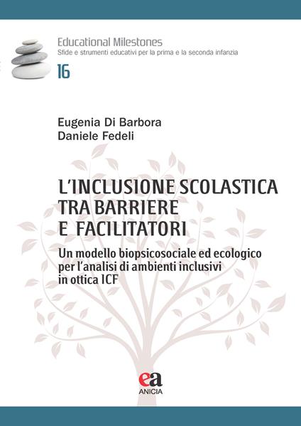 L'inclusione scolastica tra barriere e facilitatori. Un modello biopsicosociale ed ecologico per l’analisi di ambienti inclusivi in ottica ICF - Daniele Fedeli,Eugenia Di Barbora - copertina