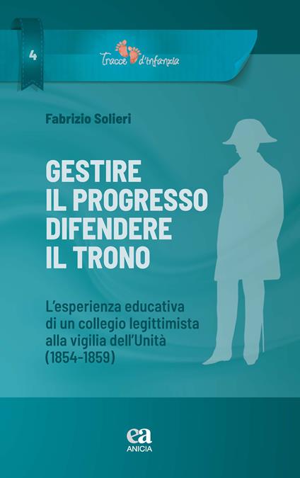 Gestire il progresso, difendere il trono. L'esperienza educativa di un collegio legittimista alla vigilia dell'Unità (1854-1859) - Fabrizio Solieri - copertina
