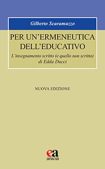 Per un'ermeneutica dell'educativo. L’insegnamento scritto (e quello non scritto) di Edda Ducci. Nuova ediz. - Gilberto Scaramuzzo - copertina