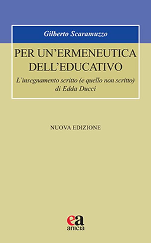 Per un'ermeneutica dell'educativo. L’insegnamento scritto (e quello non scritto) di Edda Ducci. Nuova ediz. - Gilberto Scaramuzzo - copertina