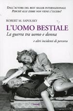 L'uomo bestiale. La guerra tra uomo e donna e altri incidenti di percorso