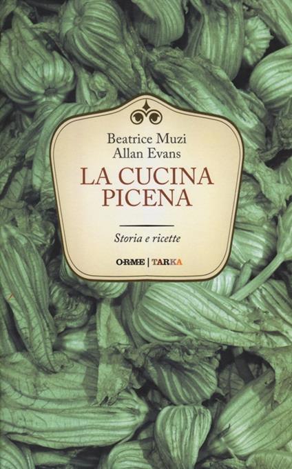 La cucina picena. Storia e ricette - Beatrice Muzi,Allan Evans - copertina