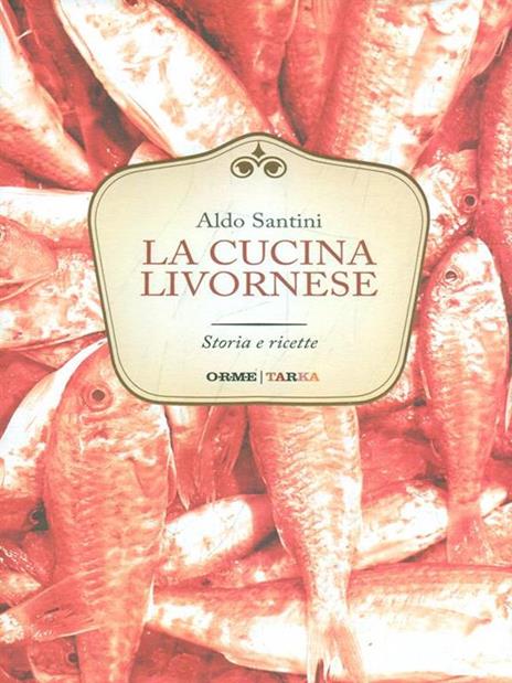 La cucina livornese. Storia e ricette - Aldo Santini - 3