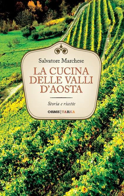 La cucina delle valli d'Aosta. Storia e ricette - Salvatore Marchese - copertina