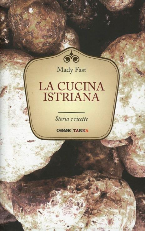 La cucina istriana. Storia e ricette - Mady Fast - copertina