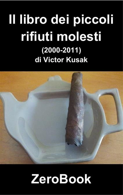 Il libro dei piccoli rifiuti molesti (2000-2011) - Victor Kusak - ebook