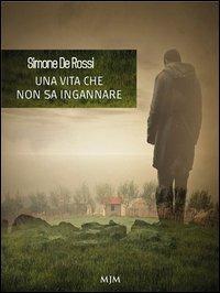 Una vita che non sa ingannare - Simone De Rossi - copertina