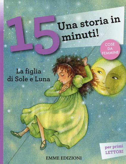 La figlia di Sole e Luna. Una storia in 15 minuti! Ediz. a colori - Francesca Lazzarato - copertina