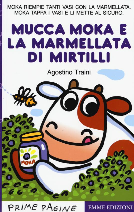 La mucca Moka e la marmellata di mirtilli. Stampatello maiuscolo. Ediz. a colori - Agostino Traini - copertina