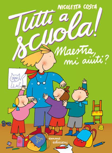 Maestra mi aiuti? Tutti a scuola! Ediz. a colori - Nicoletta Costa - copertina
