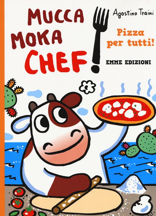 Pizza per tutti! Mucca Moka chef. Ediz. a colori - Agostino Traini - copertina