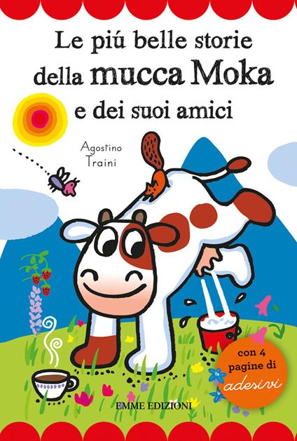 Le più belle storie della mucca Moka e dei suoi amici. Con adesivi - Agostino Traini - copertina
