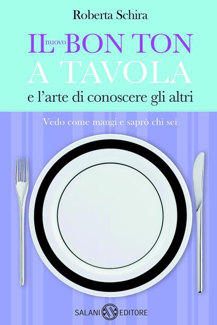 Il nuovo bon ton a tavola e l'arte di conoscere gli altri - Roberta Schira - ebook