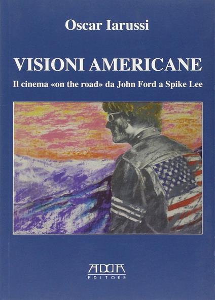 Visioni americane. Il cinema «on the road» da John Ford a Spike Lee - Oscar Iarussi - copertina