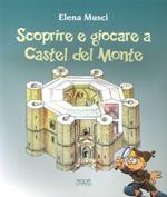 Scoprire e giocare a Castel del Monte. Una guida. Tre giochi completi e uno fai da te per conoscere il castello e il suo paesaggio
