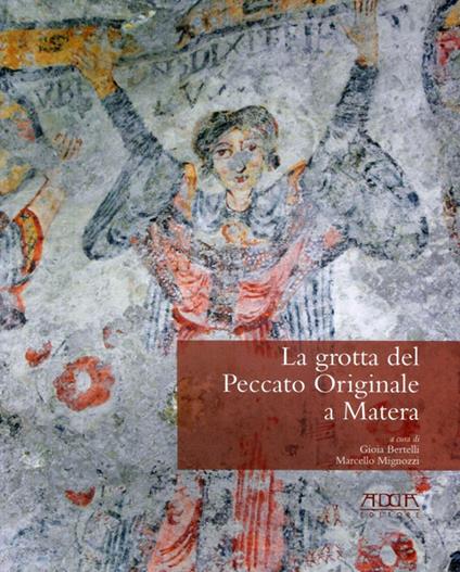 La grotta del peccato originale a Matera. La gravina, la grotta, gli afreschi, la cultura materiale. Ediz. illustrata - Gioia Bertelli,Marcello Mignozzi - copertina