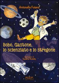 Bobo, Gastone, lo scienziato e lo stregone. Storie in rima sui valori, l'amicizia, il rispetto - Antonella Fuiano - copertina