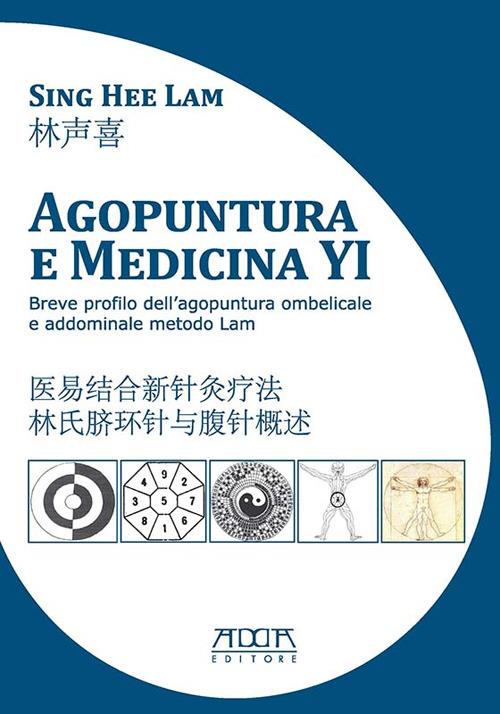 Agopuntura e medicina YI. Breve profilo dell'agopuntura ombelicale e addominale metodo Lam. Ediz. italiana e cinese - Sing Hee Lam - copertina