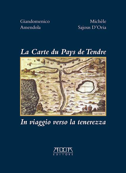 La carte du pays de tendre. In viaggio verso la tenerezza - Giandomenico Amendola,Michèle Sajous D'Oria - copertina